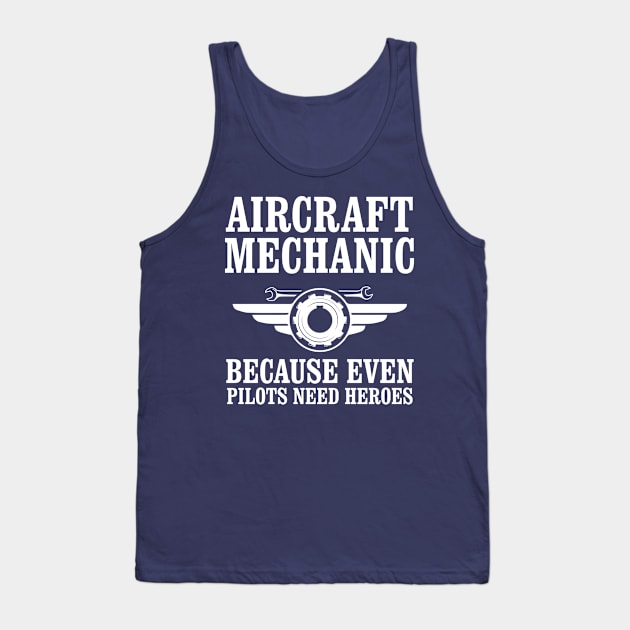 Aircraft Mechanic Because Even Pilots Need Heroes Tank Top by chidadesign